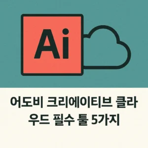 어도비 크리에이티브 클라우드 필수 툴 5가지