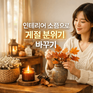 인테리어 소품으로 계절 분위기 바꾸기